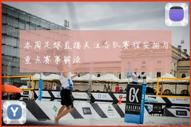 本周足球直播关注各队赛程安排与重点赛事解读